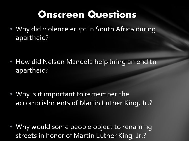Onscreen Questions • Why did violence erupt in South Africa during apartheid? • How