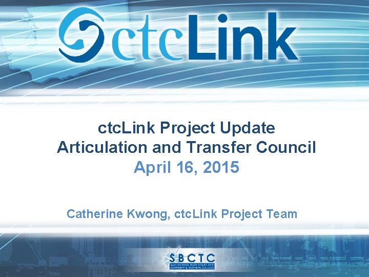 ctc. Link Project Update Articulation and Transfer Council April 16, 2015 Catherine Kwong, ctc.