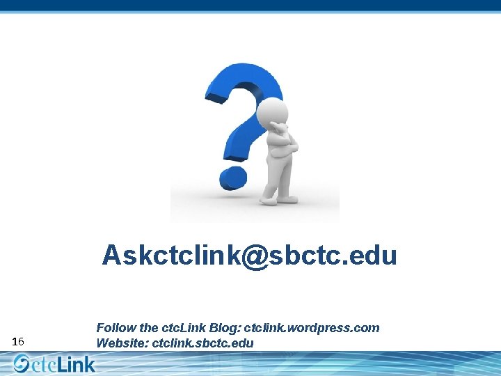 Askctclink@sbctc. edu 16 Follow the ctc. Link Blog: ctclink. wordpress. com Website: ctclink. sbctc.