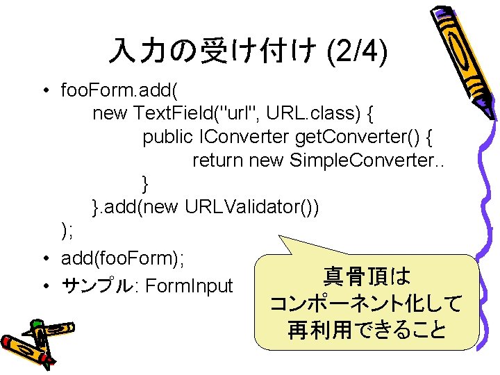 入力の受け付け (2/4) • foo. Form. add( new Text. Field("url", URL. class) { public IConverter