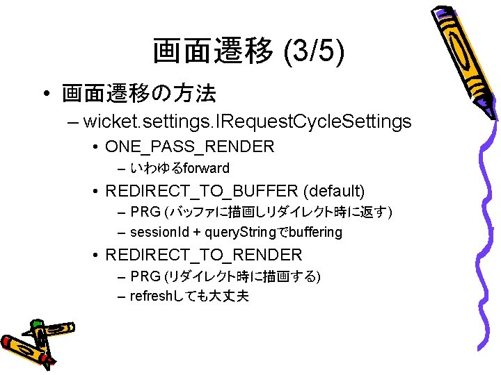 画面遷移 (3/5) • 画面遷移の方法 – wicket. settings. IRequest. Cycle. Settings • ONE_PASS_RENDER – いわゆるforward