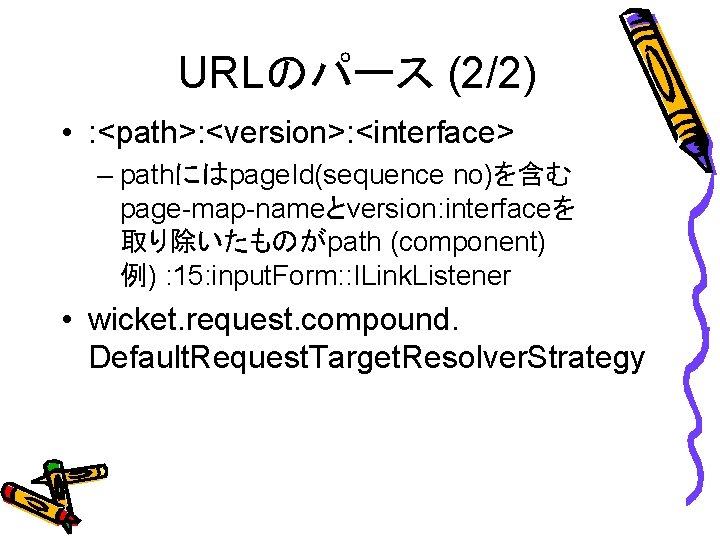 URLのパース (2/2) • : <path>: <version>: <interface> – pathにはpage. Id(sequence no)を含む page-map-nameとversion: interfaceを 取り除いたものがpath