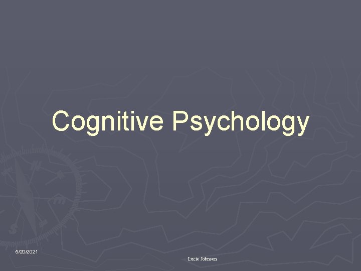 Cognitive Psychology 5/20/2021 Lucie Johnson 