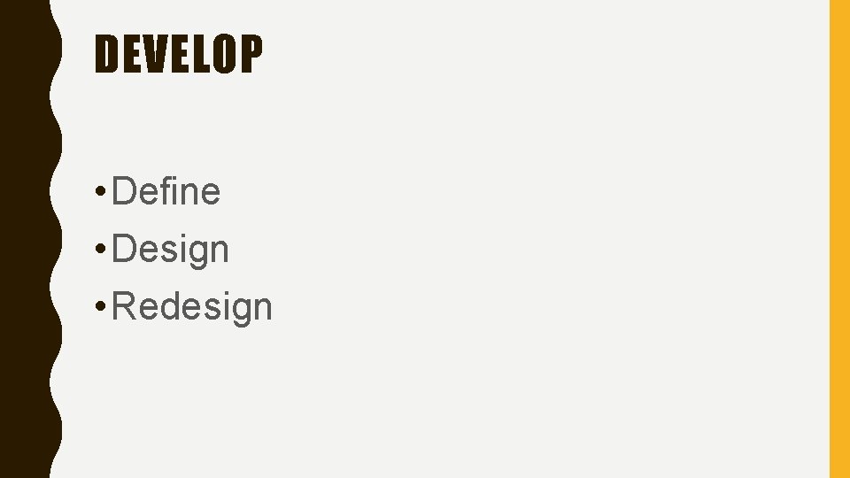 DEVELOP • Define • Design • Redesign 