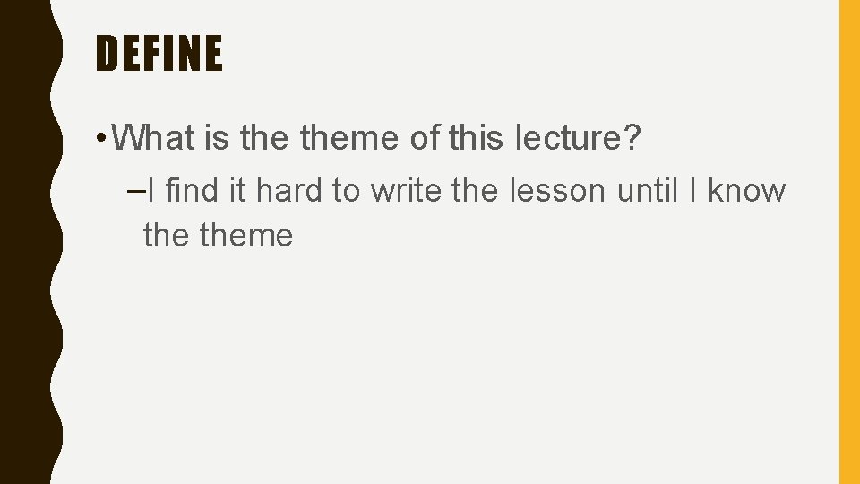 DEFINE • What is theme of this lecture? –I find it hard to write