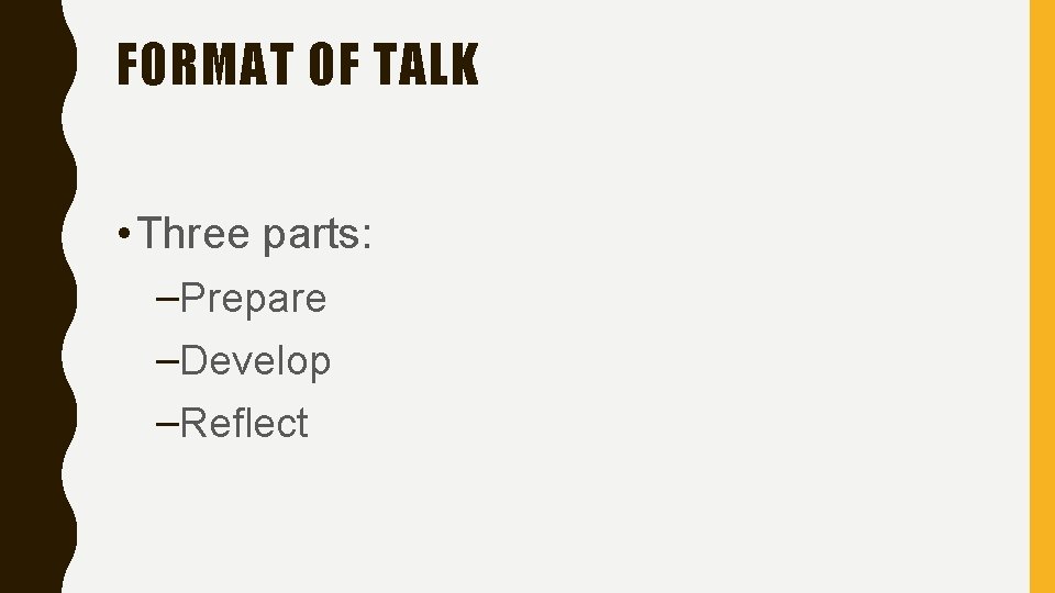FORMAT OF TALK • Three parts: –Prepare –Develop –Reflect 