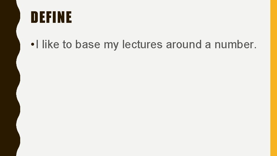 DEFINE • I like to base my lectures around a number. 