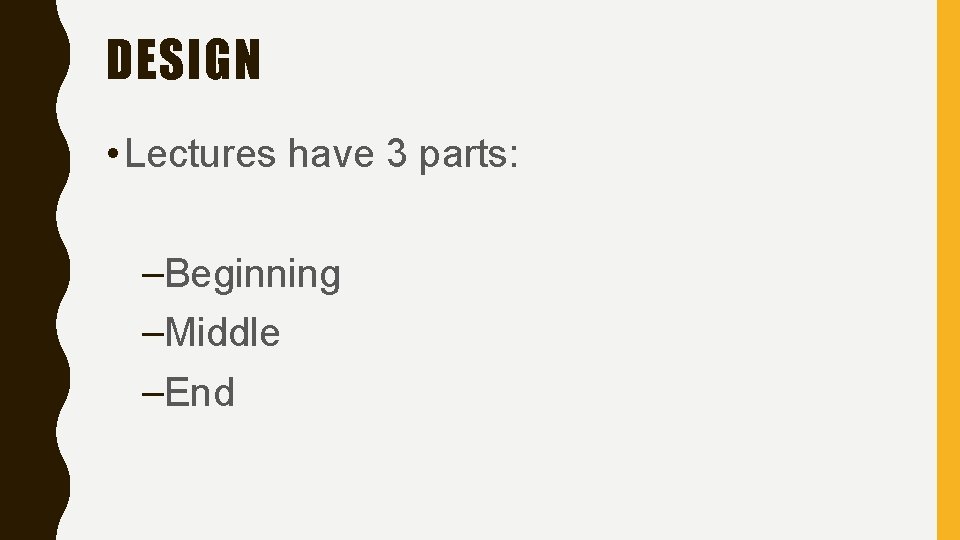 DESIGN • Lectures have 3 parts: –Beginning –Middle –End 