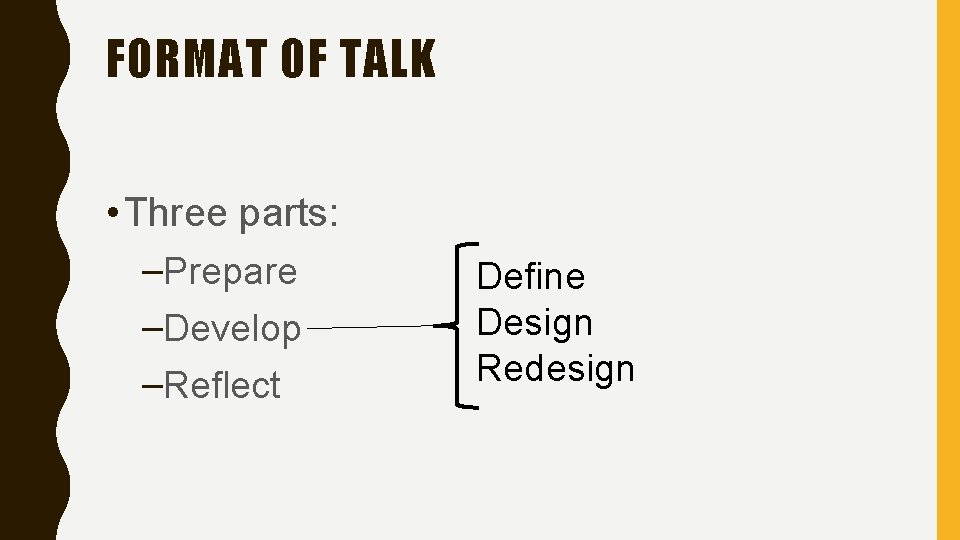 FORMAT OF TALK • Three parts: –Prepare –Develop –Reflect Define Design Redesign 