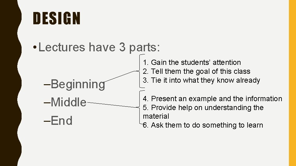 DESIGN • Lectures have 3 parts: –Beginning –Middle –End 1. Gain the students’ attention