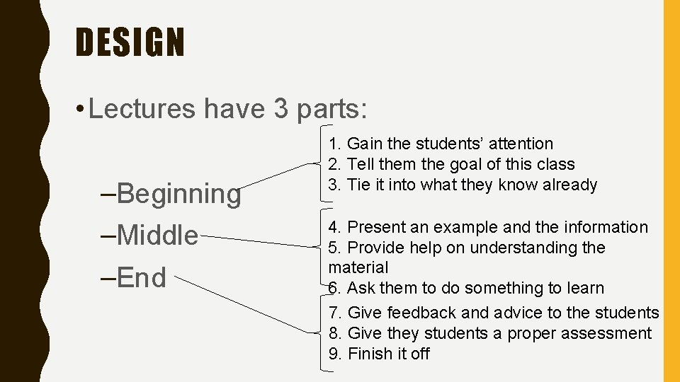 DESIGN • Lectures have 3 parts: –Beginning –Middle –End 1. Gain the students’ attention