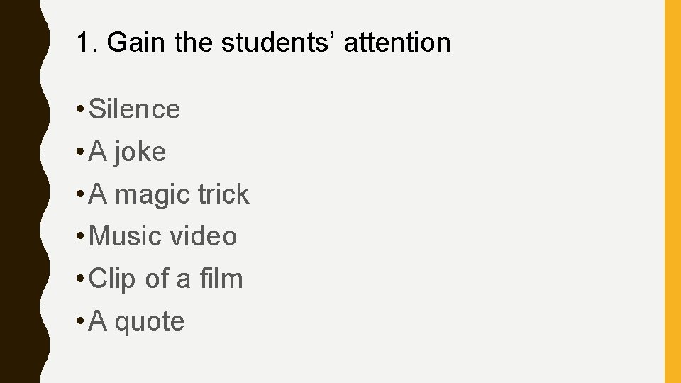 1. Gain the students’ attention • Silence • A joke • A magic trick