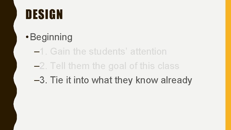 DESIGN • Beginning – 1. Gain the students’ attention – 2. Tell them the