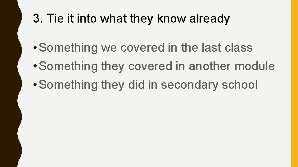 3. Tie it into what they know already • Something we covered in the