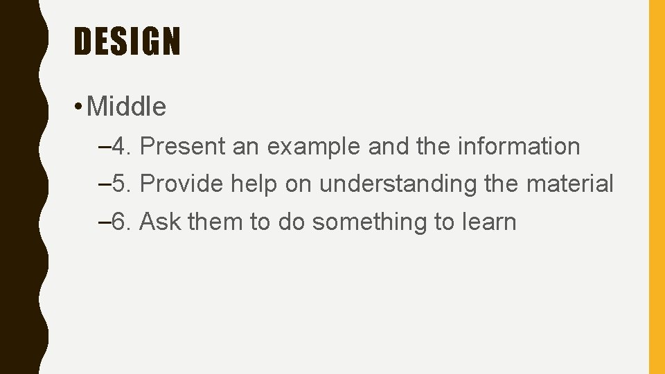 DESIGN • Middle – 4. Present an example and the information – 5. Provide