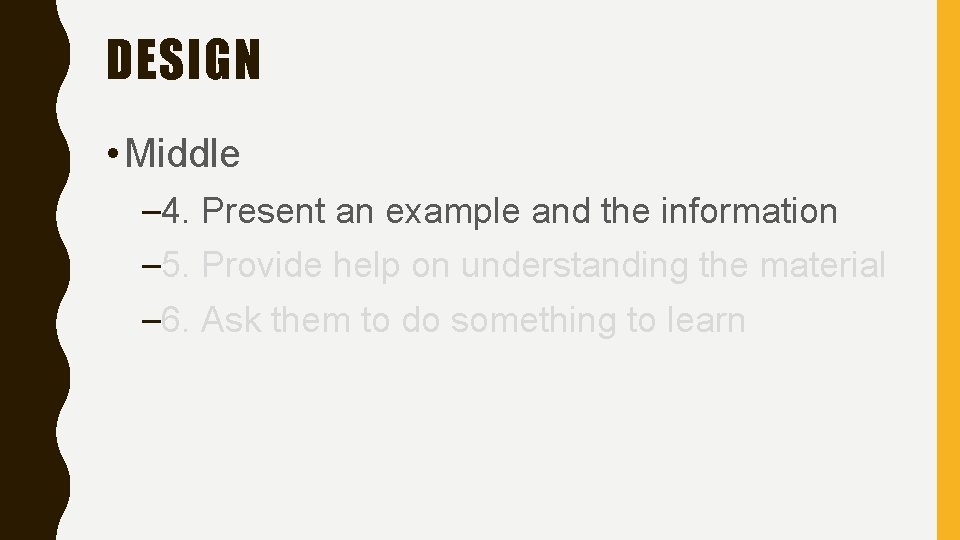 DESIGN • Middle – 4. Present an example and the information – 5. Provide