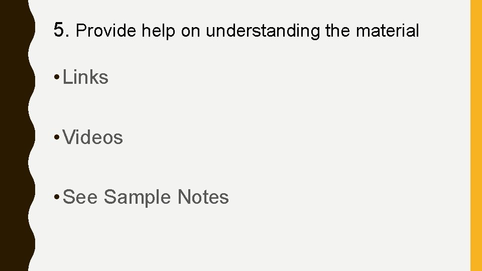 5. Provide help on understanding the material • Links • Videos • See Sample