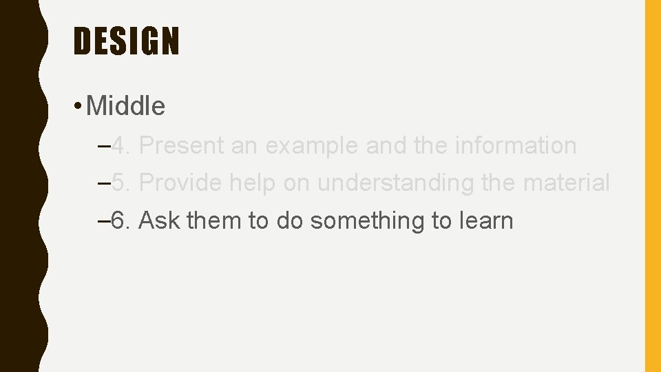 DESIGN • Middle – 4. Present an example and the information – 5. Provide