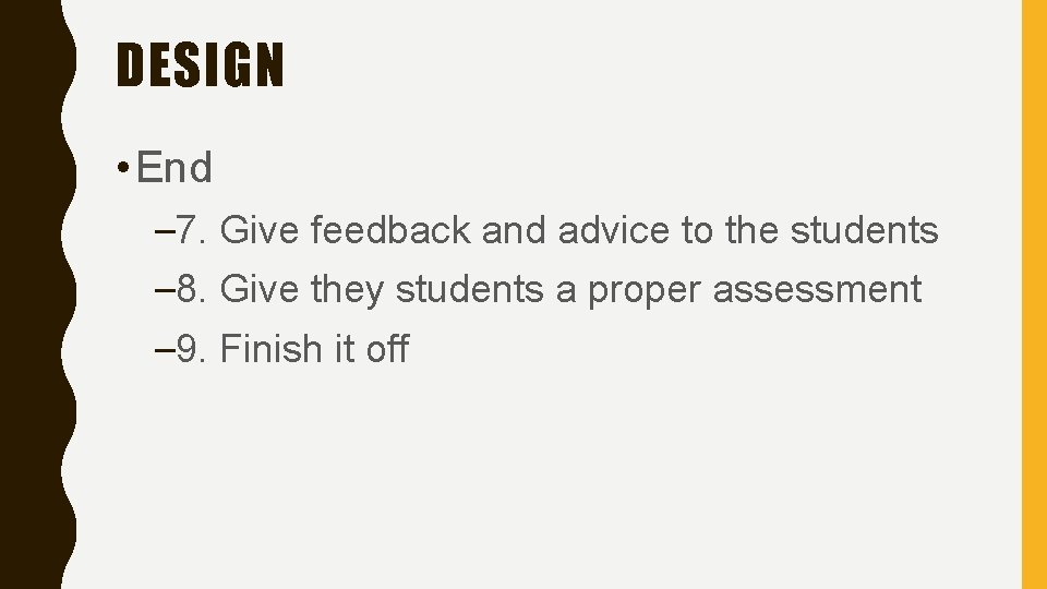 DESIGN • End – 7. Give feedback and advice to the students – 8.