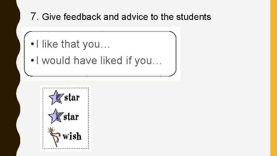 7. Give feedback and advice to the students • I like that you… •