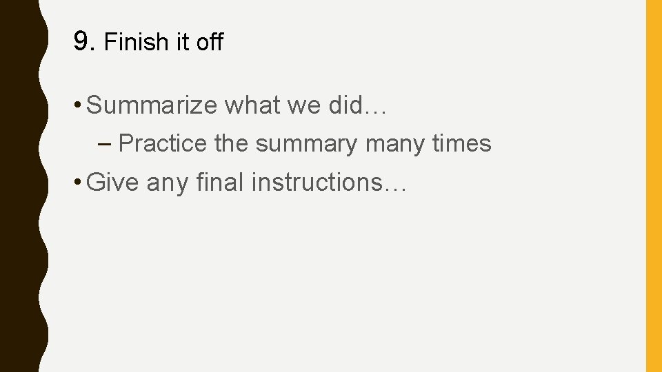 9. Finish it off • Summarize what we did… – Practice the summary many