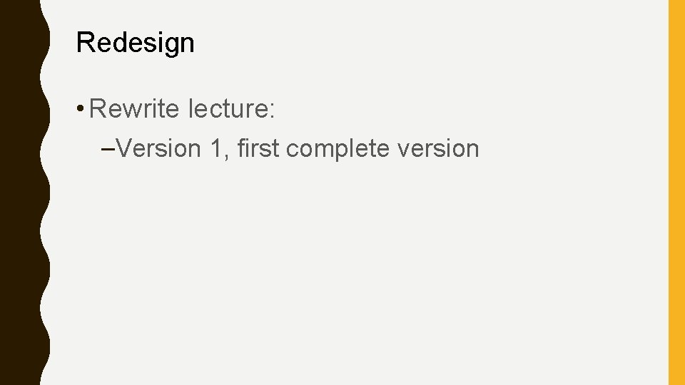 Redesign • Rewrite lecture: –Version 1, first complete version 