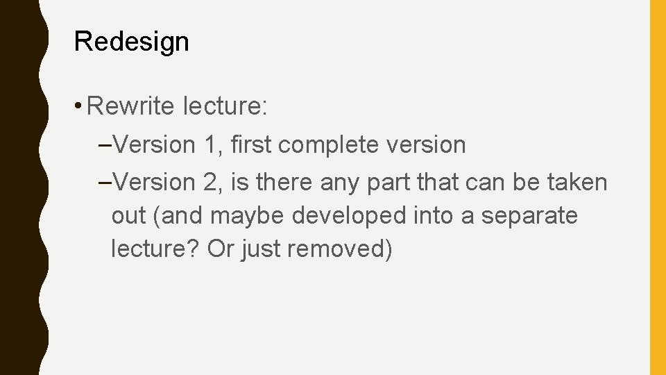 Redesign • Rewrite lecture: –Version 1, first complete version –Version 2, is there any