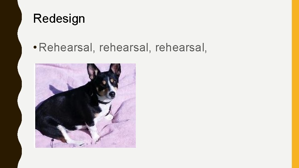 Redesign • Rehearsal, rehearsal, 