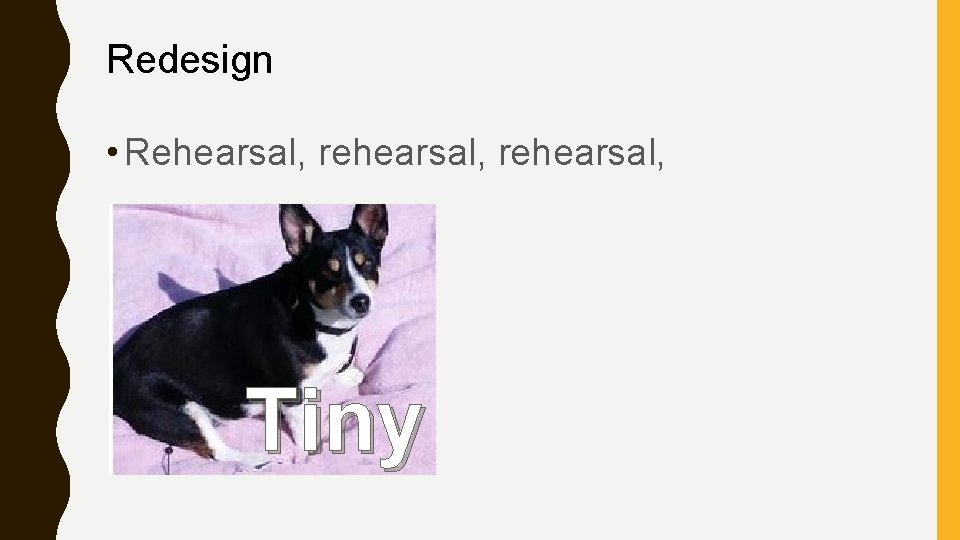Redesign • Rehearsal, rehearsal, Tiny 
