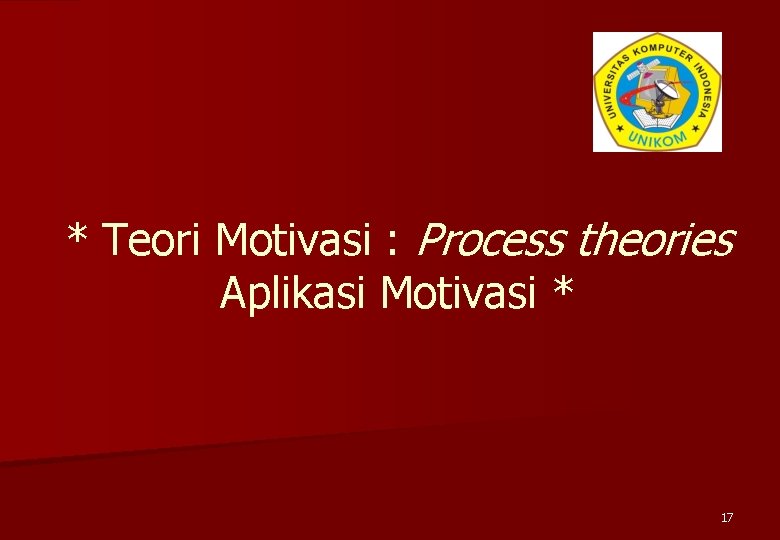 * Teori Motivasi : Process theories Aplikasi Motivasi * 17 