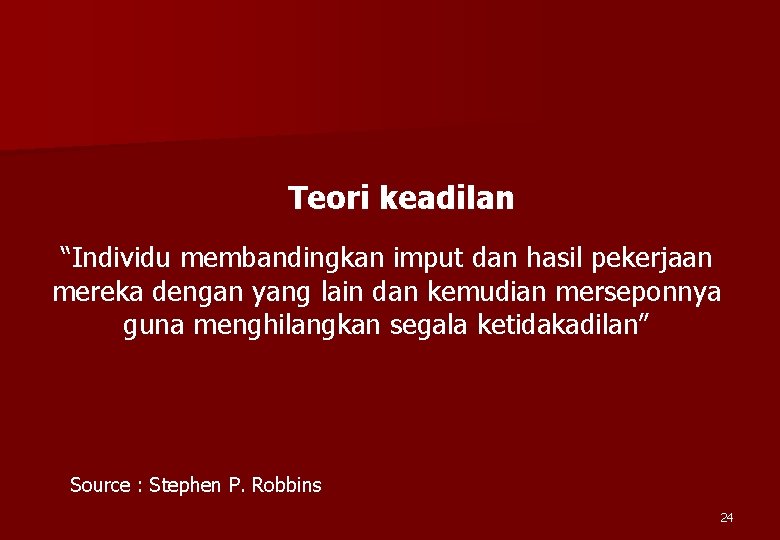 Teori keadilan “Individu membandingkan imput dan hasil pekerjaan mereka dengan yang lain dan kemudian