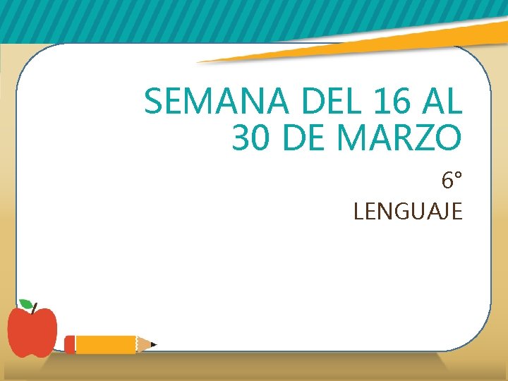 SEMANA DEL 16 AL 30 DE MARZO 6° LENGUAJE 