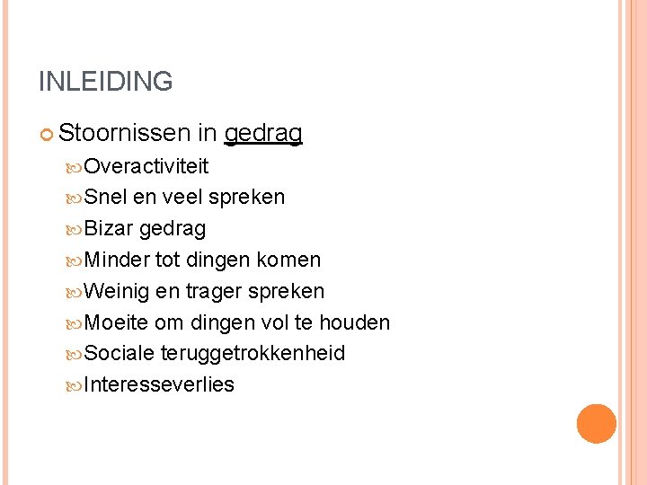 INLEIDING Stoornissen in gedrag Overactiviteit Snel en veel spreken Bizar gedrag Minder tot dingen INLEIDING Stoornissen in gedrag Overactiviteit Snel en veel spreken Bizar gedrag Minder tot dingen
