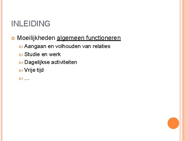 INLEIDING Moeilijkheden algemeen functioneren Aangaan en volhouden van relaties Studie en werk Dagelijkse activiteiten INLEIDING Moeilijkheden algemeen functioneren Aangaan en volhouden van relaties Studie en werk Dagelijkse activiteiten