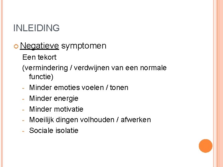 INLEIDING Negatieve symptomen Een tekort (vermindering / verdwijnen van een normale functie) - Minder INLEIDING Negatieve symptomen Een tekort (vermindering / verdwijnen van een normale functie) - Minder