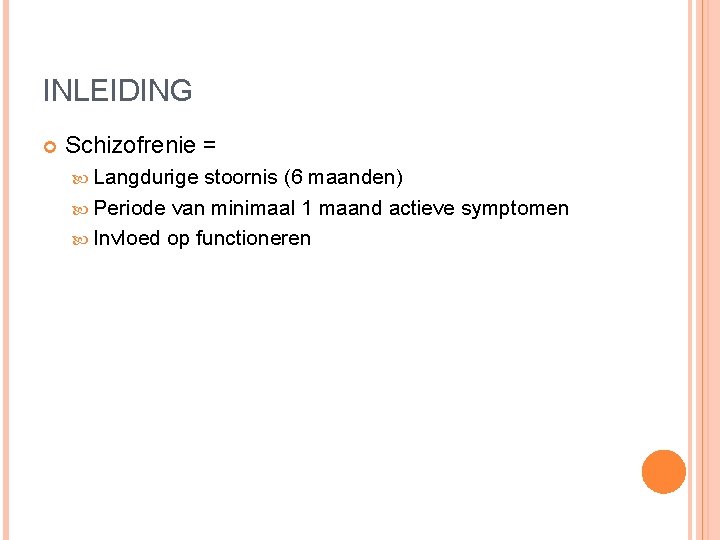 INLEIDING Schizofrenie = Langdurige stoornis (6 maanden) Periode van minimaal 1 maand actieve symptomen INLEIDING Schizofrenie = Langdurige stoornis (6 maanden) Periode van minimaal 1 maand actieve symptomen
