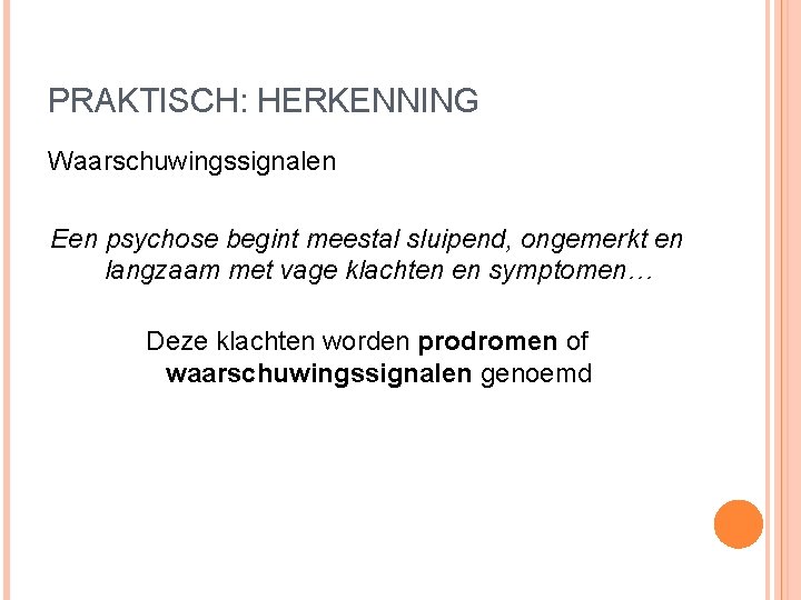 PRAKTISCH: HERKENNING Waarschuwingssignalen Een psychose begint meestal sluipend, ongemerkt en langzaam met vage klachten PRAKTISCH: HERKENNING Waarschuwingssignalen Een psychose begint meestal sluipend, ongemerkt en langzaam met vage klachten
