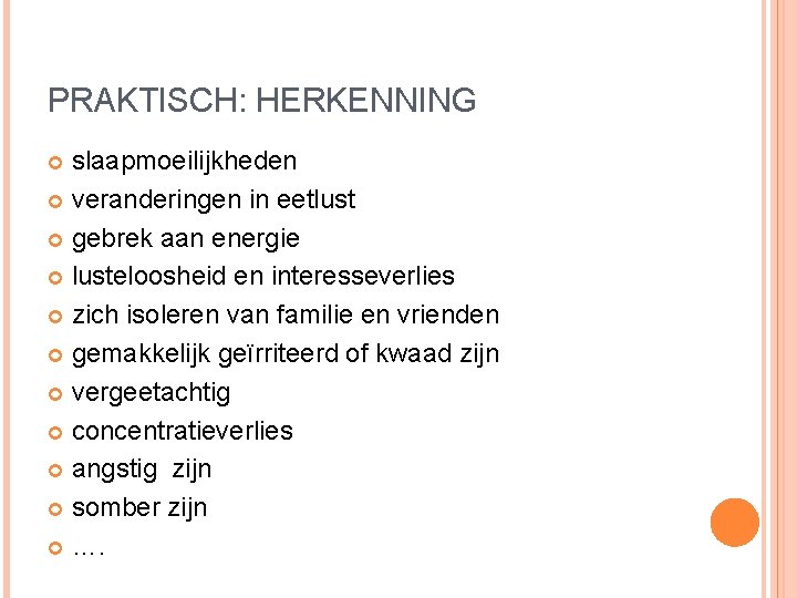 PRAKTISCH: HERKENNING slaapmoeilijkheden veranderingen in eetlust gebrek aan energie lusteloosheid en interesseverlies zich isoleren PRAKTISCH: HERKENNING slaapmoeilijkheden veranderingen in eetlust gebrek aan energie lusteloosheid en interesseverlies zich isoleren