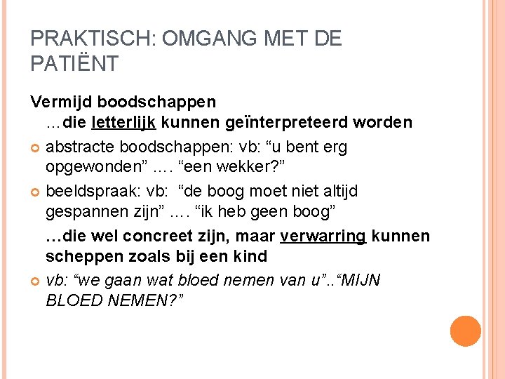 PRAKTISCH: OMGANG MET DE PATIËNT Vermijd boodschappen …die letterlijk kunnen geïnterpreteerd worden abstracte boodschappen: PRAKTISCH: OMGANG MET DE PATIËNT Vermijd boodschappen …die letterlijk kunnen geïnterpreteerd worden abstracte boodschappen: