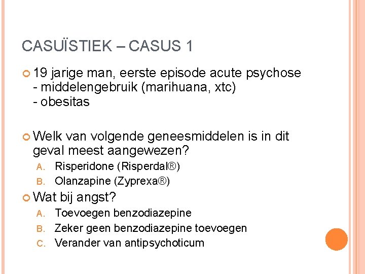 CASUÏSTIEK – CASUS 1 19 jarige man, eerste episode acute psychose - middelengebruik (marihuana, CASUÏSTIEK – CASUS 1 19 jarige man, eerste episode acute psychose - middelengebruik (marihuana,