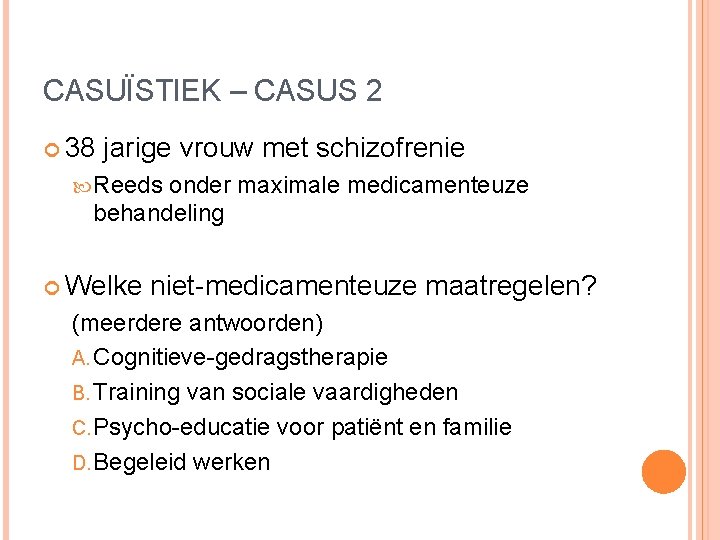 CASUÏSTIEK – CASUS 2 38 jarige vrouw met schizofrenie Reeds onder maximale medicamenteuze behandeling CASUÏSTIEK – CASUS 2 38 jarige vrouw met schizofrenie Reeds onder maximale medicamenteuze behandeling