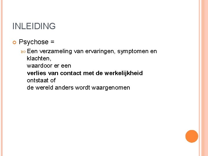 INLEIDING Psychose = Een verzameling van ervaringen, symptomen en klachten, waardoor er een verlies INLEIDING Psychose = Een verzameling van ervaringen, symptomen en klachten, waardoor er een verlies