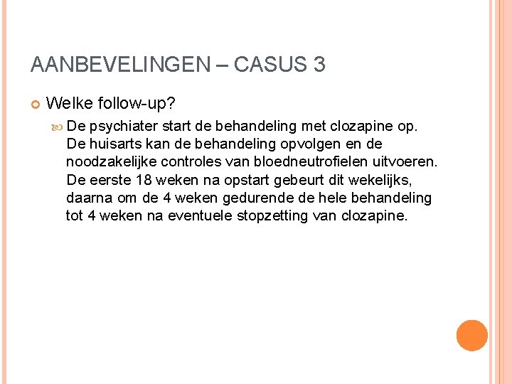 AANBEVELINGEN – CASUS 3 Welke follow-up? De psychiater start de behandeling met clozapine op. AANBEVELINGEN – CASUS 3 Welke follow-up? De psychiater start de behandeling met clozapine op.