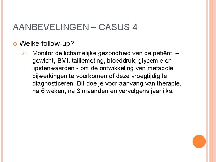 AANBEVELINGEN – CASUS 4 Welke follow-up? 21. Monitor de lichamelijke gezondheid van de patiënt AANBEVELINGEN – CASUS 4 Welke follow-up? 21. Monitor de lichamelijke gezondheid van de patiënt