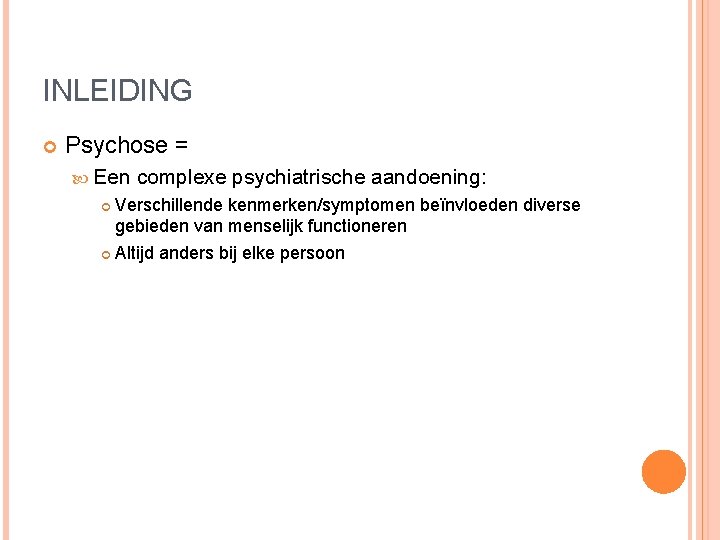 INLEIDING Psychose = Een complexe psychiatrische aandoening: Verschillende kenmerken/symptomen beïnvloeden diverse gebieden van menselijk INLEIDING Psychose = Een complexe psychiatrische aandoening: Verschillende kenmerken/symptomen beïnvloeden diverse gebieden van menselijk
