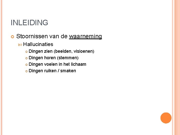INLEIDING Stoornissen van de waarneming Hallucinaties Dingen zien (beelden, visioenen) Dingen horen (stemmen) Dingen INLEIDING Stoornissen van de waarneming Hallucinaties Dingen zien (beelden, visioenen) Dingen horen (stemmen) Dingen