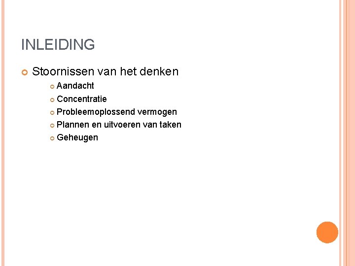 INLEIDING Stoornissen van het denken Aandacht Concentratie Probleemoplossend vermogen Plannen en uitvoeren van taken INLEIDING Stoornissen van het denken Aandacht Concentratie Probleemoplossend vermogen Plannen en uitvoeren van taken
