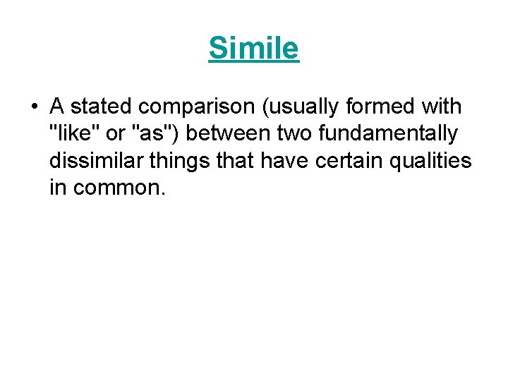 Simile • A stated comparison (usually formed with "like" or "as") between two fundamentally Simile • A stated comparison (usually formed with "like" or "as") between two fundamentally