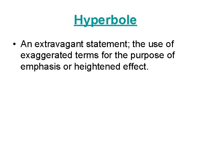 Hyperbole • An extravagant statement; the use of exaggerated terms for the purpose of Hyperbole • An extravagant statement; the use of exaggerated terms for the purpose of