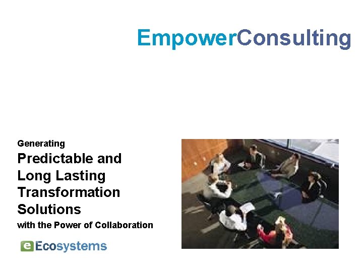 Empower. Consulting Generating Predictable and Long Lasting Transformation Solutions with the Power of Collaboration
